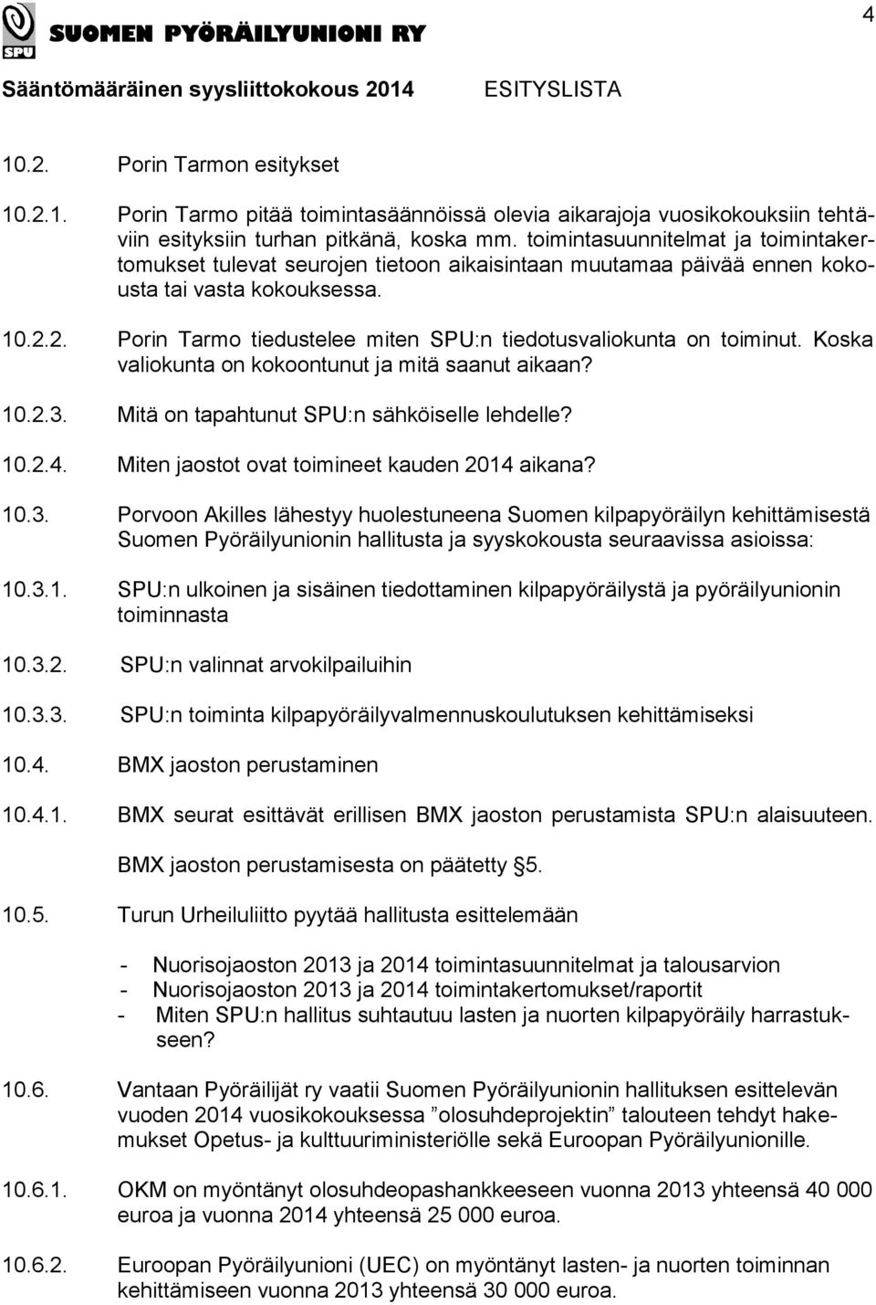 2. Porin Tarmo tiedustelee miten SPU:n tiedotusvaliokunta on toiminut. Koska valiokunta on kokoontunut ja mitä saanut aikaan? 10.2.3. Mitä on tapahtunut SPU:n sähköiselle lehdelle? 10.2.4.