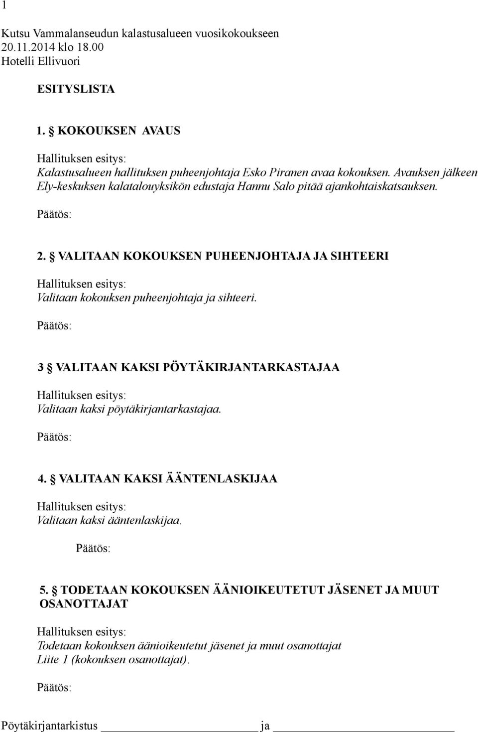 Avauksen jälkeen Ely-keskuksen kalatalouyksikön edustaja Hannu Salo pitää ajankohtaiskatsauksen. 2.