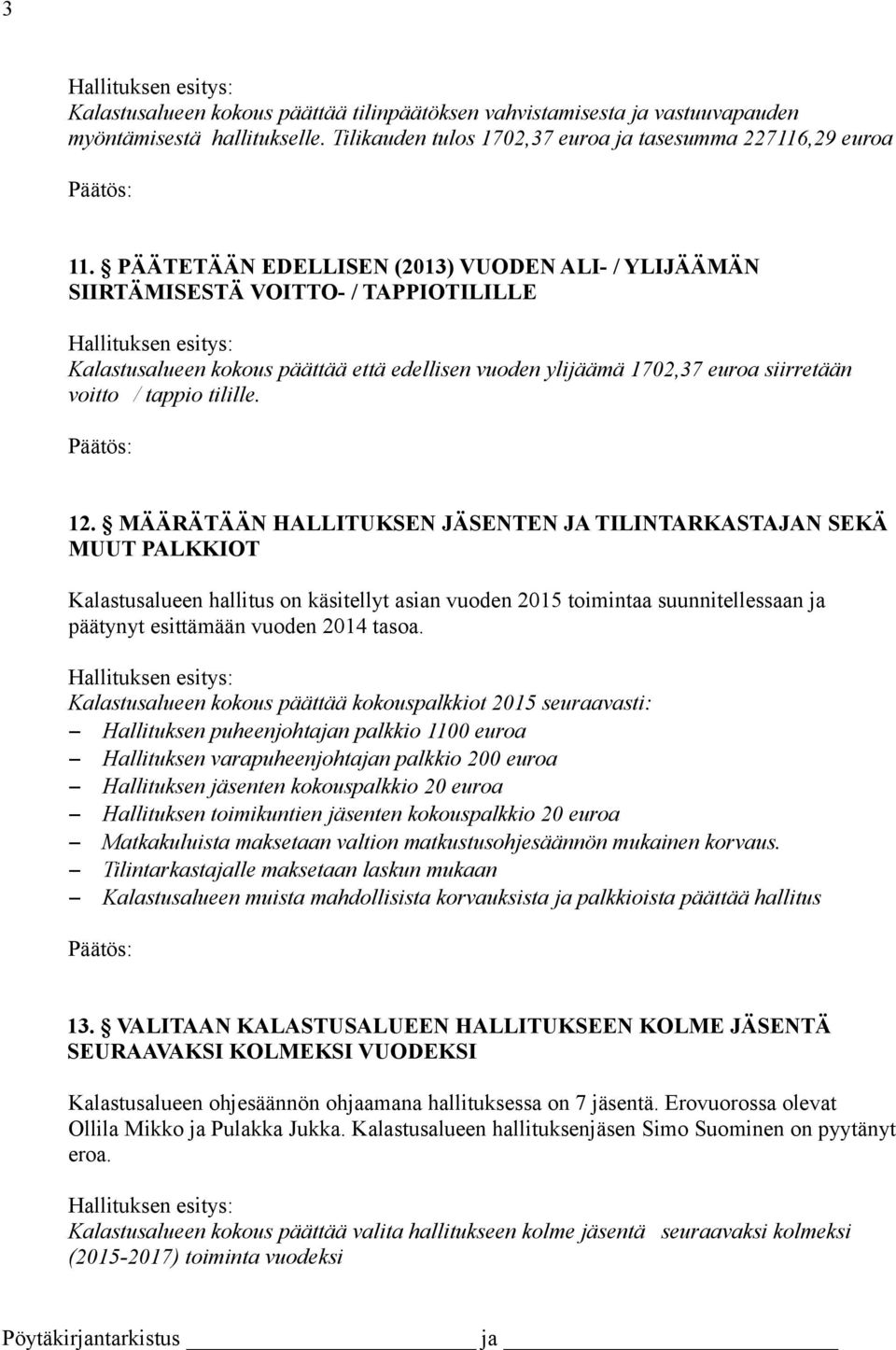 12. MÄÄRÄTÄÄN HALLITUKSEN JÄSENTEN JA TILINTARKASTAJAN SEKÄ MUUT PALKKIOT Kalastusalueen hallitus on käsitellyt asian vuoden 2015 toimintaa suunnitellessaan ja päätynyt esittämään vuoden 2014 tasoa.