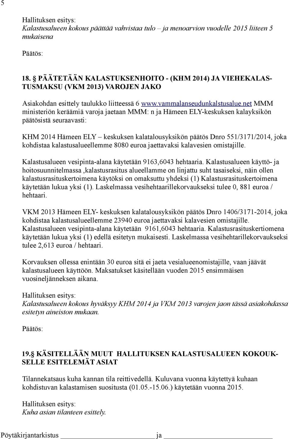 net MMM ministeriön keräämiä varoja jaetaan MMM: n ja Hämeen ELY-keskuksen kalayksikön päätösistä seuraavasti: KHM 2014 Hämeen ELY keskuksen kalatalousyksikön päätös Dnro 551/3171/2014, joka