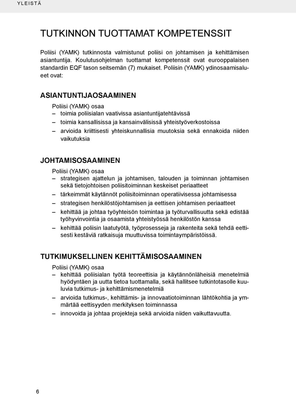 Poliisin (YAMK) ydinosaamisalueet ovat: Asiantuntijaosaaminen Poliisi (YAMK) osaa toimia poliisialan vaativissa asiantuntijatehtävissä toimia kansallisissa ja kansainvälisissä yhteistyöverkostoissa