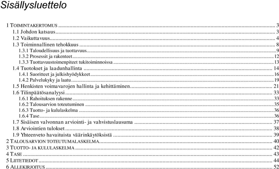 6 Tilinpäätösanalyysi... 33 1.6.1 Rahoituksen rakenne... 33 1.6.2 Talousarvion toteutuminen... 35 1.6.3 Tuotto- ja kululaskelma... 36 1.6.4 Tase... 36 1.7 Sisäisen valvonnan arviointi- ja vahvistuslausuma.