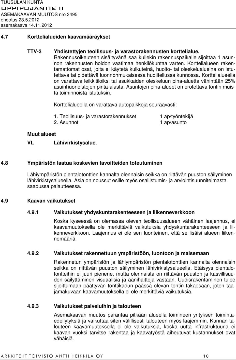 Korttelialueen rakentamattomat osat, joita ei käytetä kulkuteinä, huolto- tai oleskelualueina on istutettava tai pidettävä luonnonmukaisessa huolitellussa kunnossa.