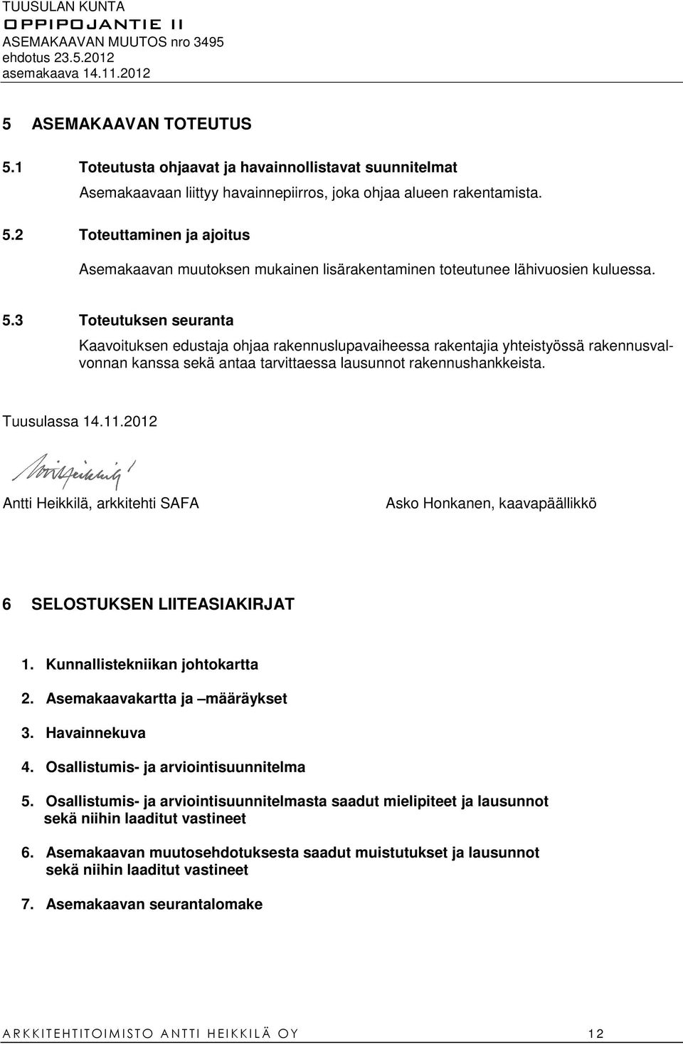 2012 Antti Heikkilä, arkkitehti SAFA Asko Honkanen, kaavapäällikkö 6 SELOSTUKSEN LIITEASIAKIRJAT 1. Kunnallistekniikan johtokartta 2. Asemakaavakartta ja määräykset 3. Havainnekuva 4.