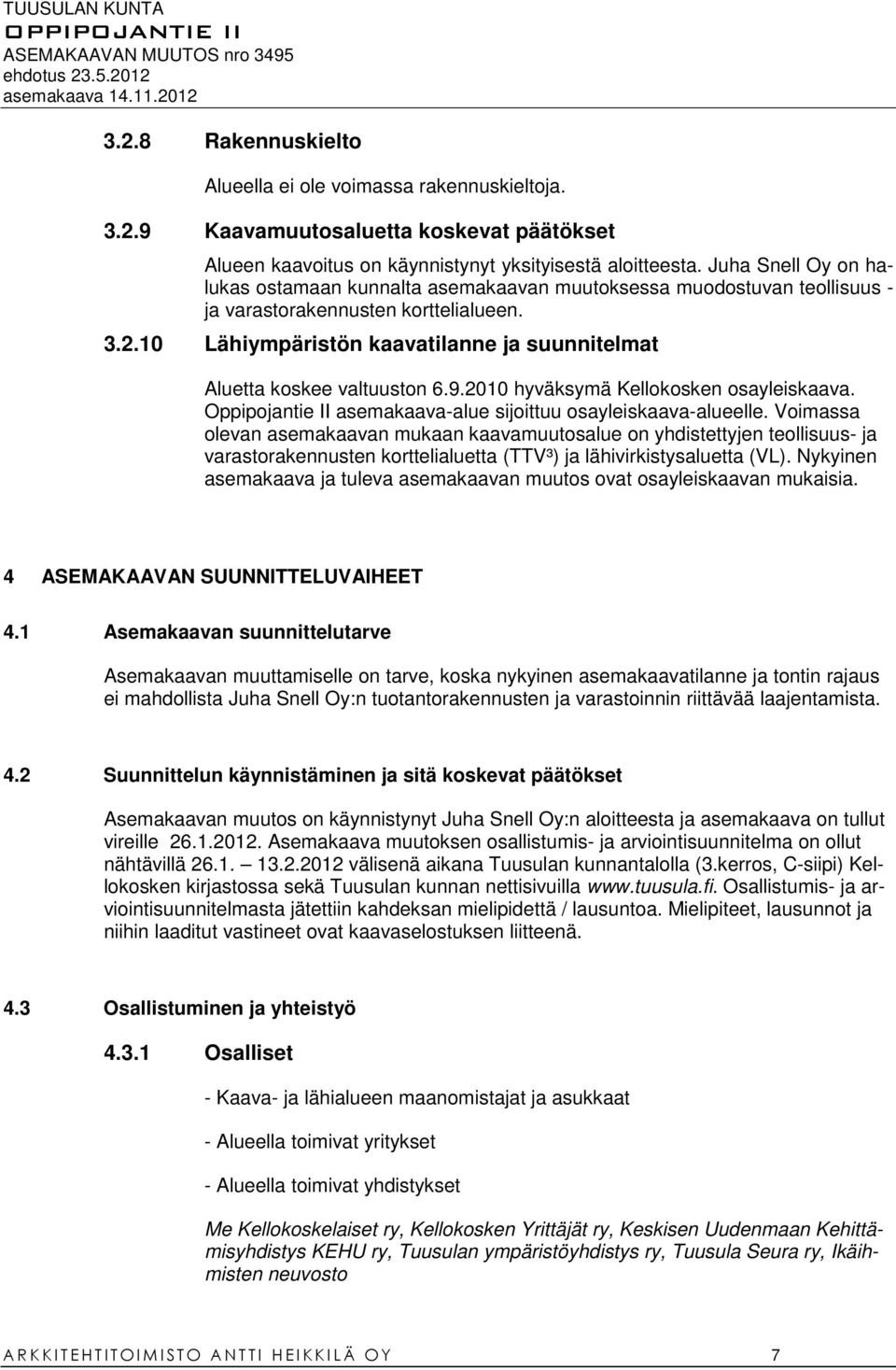 10 Lähiympäristön kaavatilanne ja suunnitelmat Aluetta koskee valtuuston 6.9.2010 hyväksymä Kellokosken osayleiskaava. Oppipojantie II asemakaava-alue sijoittuu osayleiskaava-alueelle.