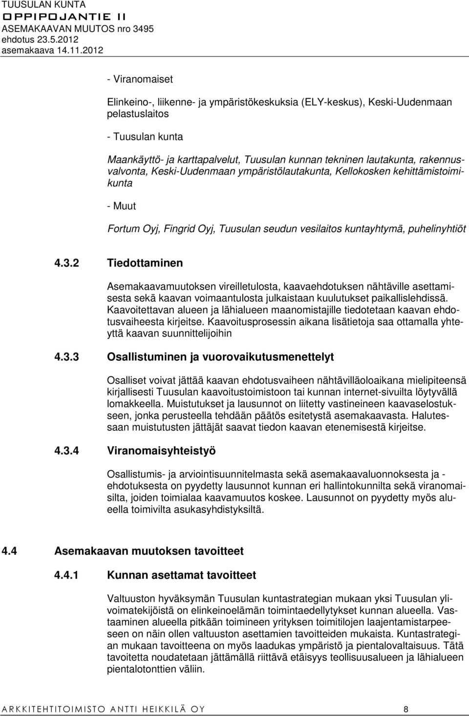 2 Tiedottaminen Asemakaavamuutoksen vireilletulosta, kaavaehdotuksen nähtäville asettamisesta sekä kaavan voimaantulosta julkaistaan kuulutukset paikallislehdissä.