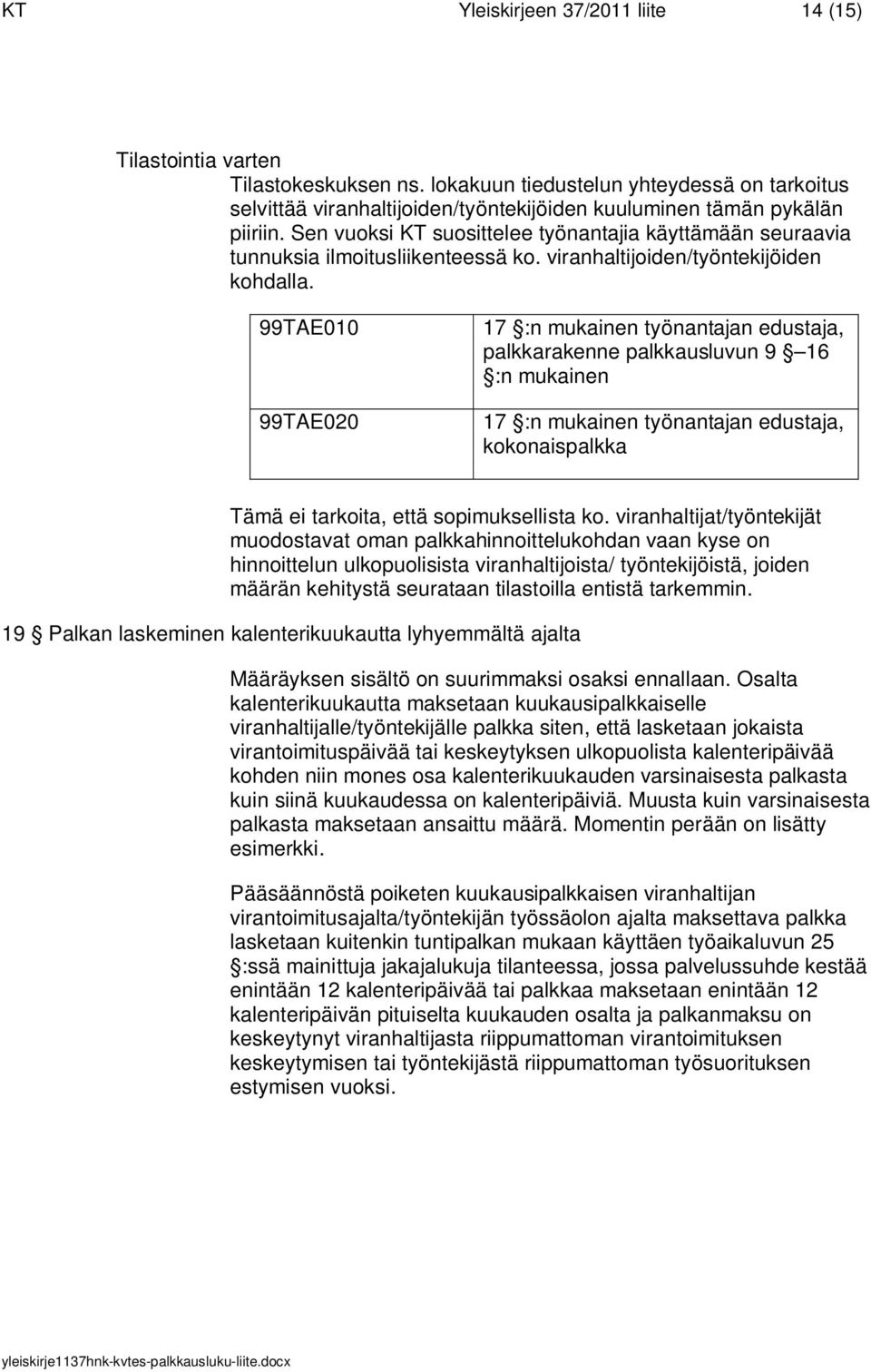 99TAE010 99TAE020 17 :n mukainen työnantajan edustaja, palkkarakenne palkkausluvun 9 16 :n mukainen 17 :n mukainen työnantajan edustaja, kokonaispalkka Tämä ei tarkoita, että sopimuksellista ko.