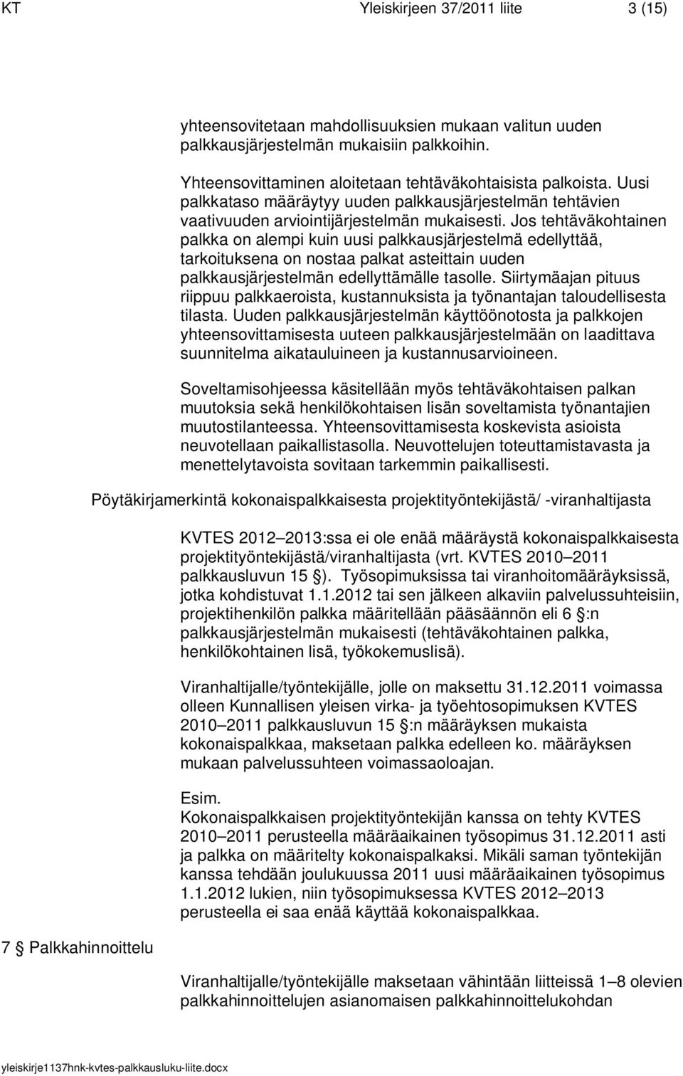 Jos tehtäväkohtainen palkka on alempi kuin uusi palkkausjärjestelmä edellyttää, tarkoituksena on nostaa palkat asteittain uuden palkkausjärjestelmän edellyttämälle tasolle.