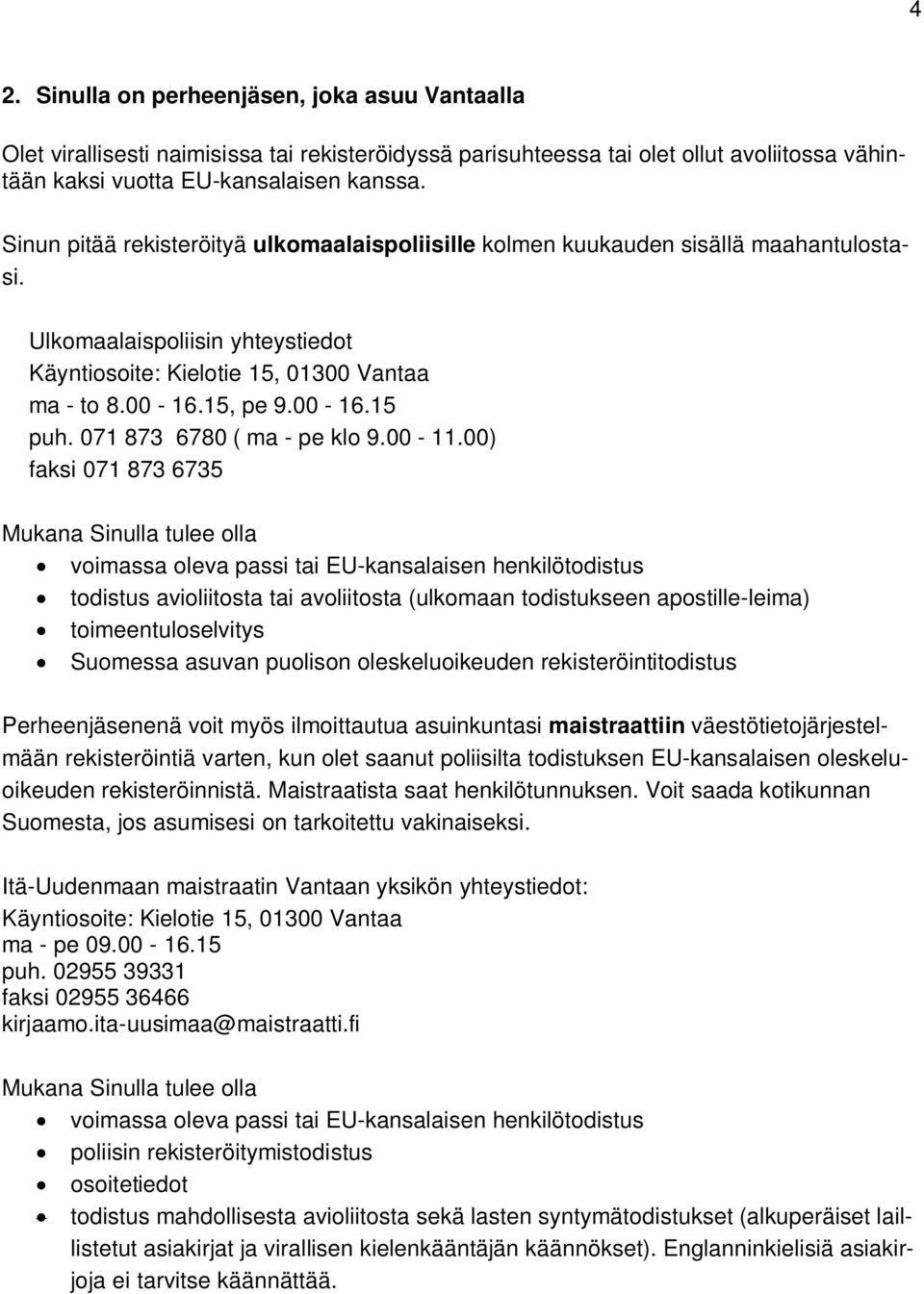 00) faksi 071 873 6735 todistus avioliitosta tai avoliitosta (ulkomaan todistukseen apostille-leima) toimeentuloselvitys Suomessa asuvan puolison oleskeluoikeuden rekisteröintitodistus