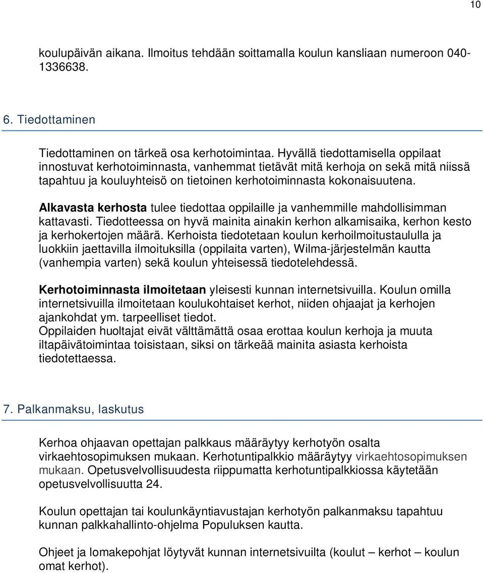 Alkavasta kerhosta tulee tiedottaa oppilaille ja vanhemmille mahdollisimman kattavasti. Tiedotteessa on hyvä mainita ainakin kerhon alkamisaika, kerhon kesto ja kerhokertojen määrä.