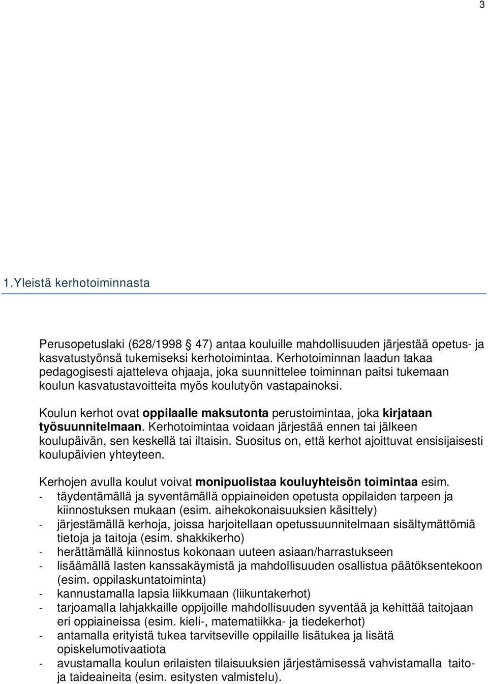 Koulun kerhot ovat oppilaalle maksutonta perustoimintaa, joka kirjataan työsuunnitelmaan. Kerhotoimintaa voidaan järjestää ennen tai jälkeen koulupäivän, sen keskellä tai iltaisin.