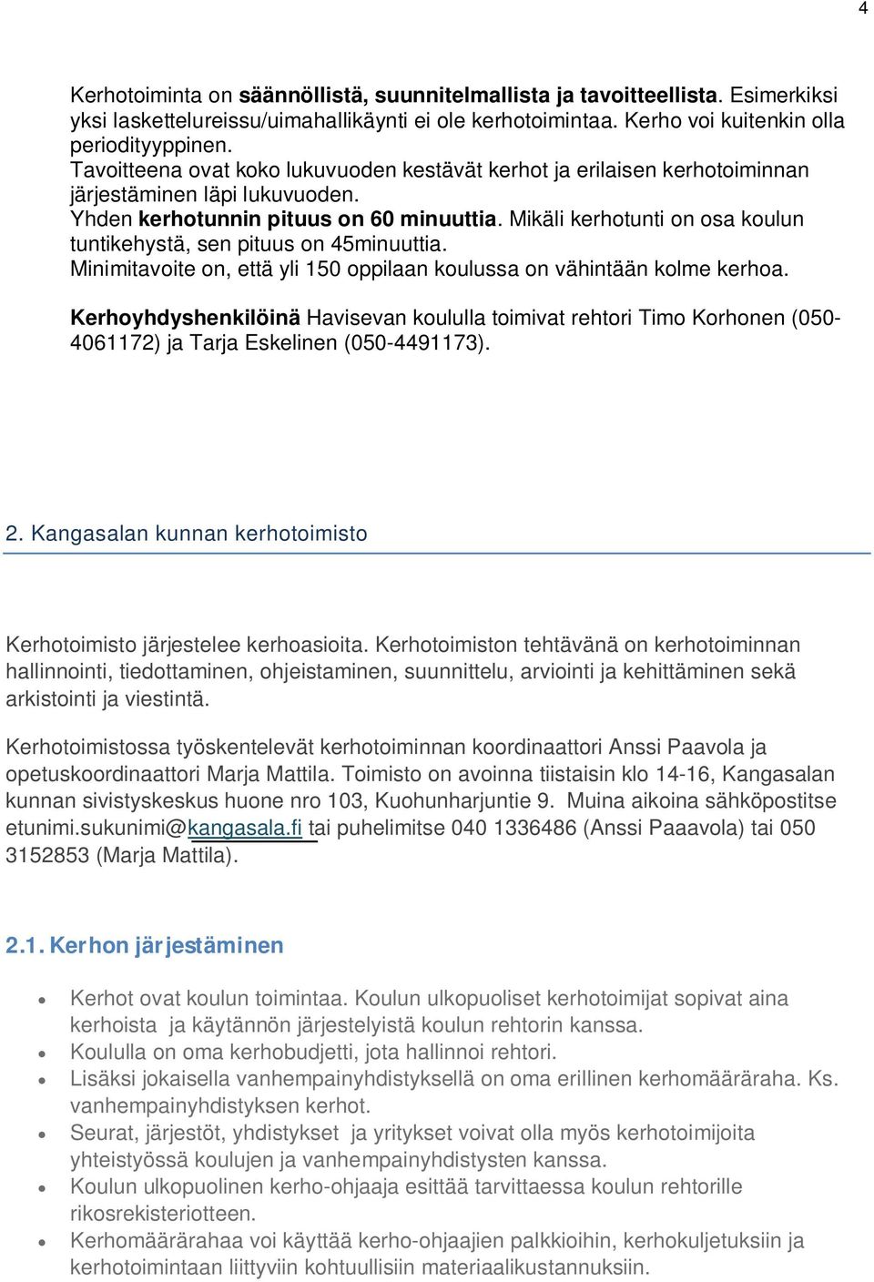 Mikäli kerhotunti on osa koulun tuntikehystä, sen pituus on 45minuuttia. Minimitavoite on, että yli 150 oppilaan koulussa on vähintään kolme kerhoa.