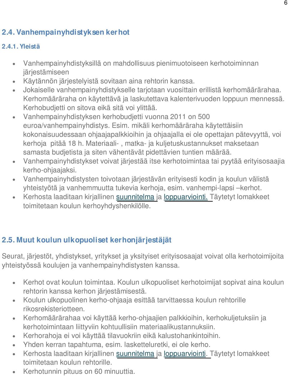 Kerhobudjetti on sitova eikä sitä voi ylittää. Vanhempainyhdistyksen kerhobudjetti vuonna 2011 on 500 euroa/vanhempainyhdistys. Esim.