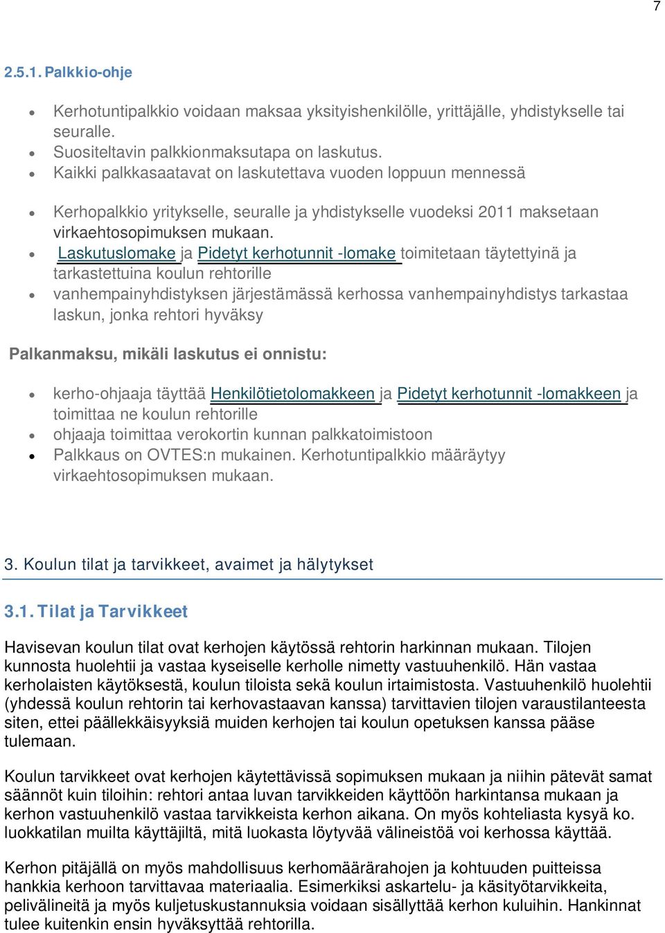 Laskutuslomake ja Pidetyt kerhotunnit -lomake toimitetaan täytettyinä ja tarkastettuina koulun rehtorille vanhempainyhdistyksen järjestämässä kerhossa vanhempainyhdistys tarkastaa laskun, jonka