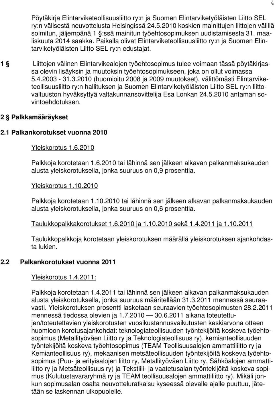 Paikalla olivat Elintarviketeollisuusliitto ry:n ja Suomen Elintarviketyöläisten Liitto SEL ry:n edustajat.