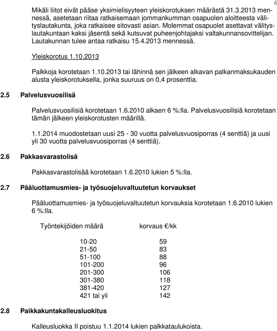 Molemmat osapuolet asettavat välityslautakuntaan kaksi jäsentä sekä kutsuvat puheenjohtajaksi valtakunnansovittelijan. Lautakunnan tulee antaa ratkaisu 15.4.2013 mennessä. Yleiskorotus 1.10.