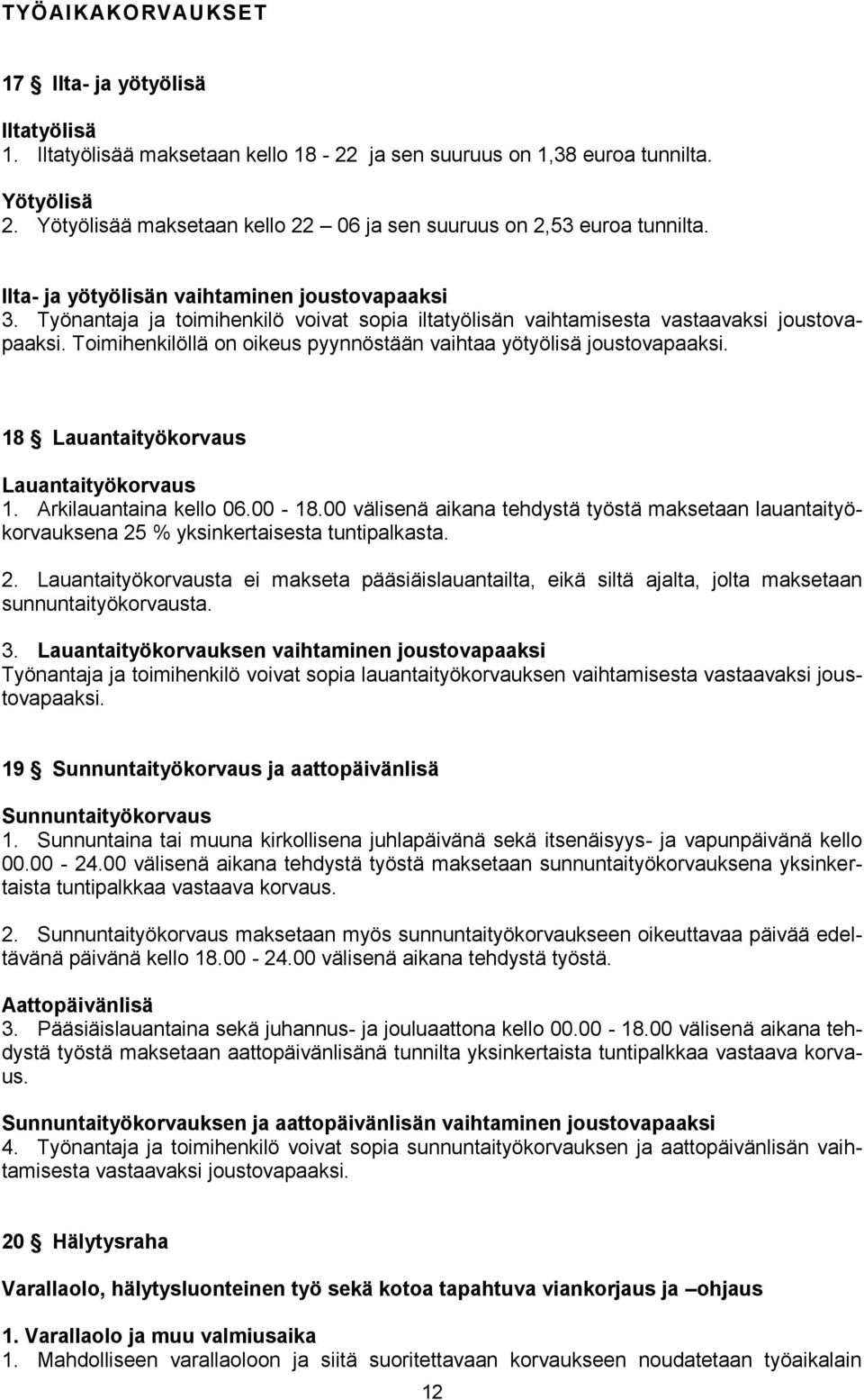 Työnantaja ja toimihenkilö voivat sopia iltatyölisän vaihtamisesta vastaavaksi joustovapaaksi. Toimihenkilöllä on oikeus pyynnöstään vaihtaa yötyölisä joustovapaaksi.