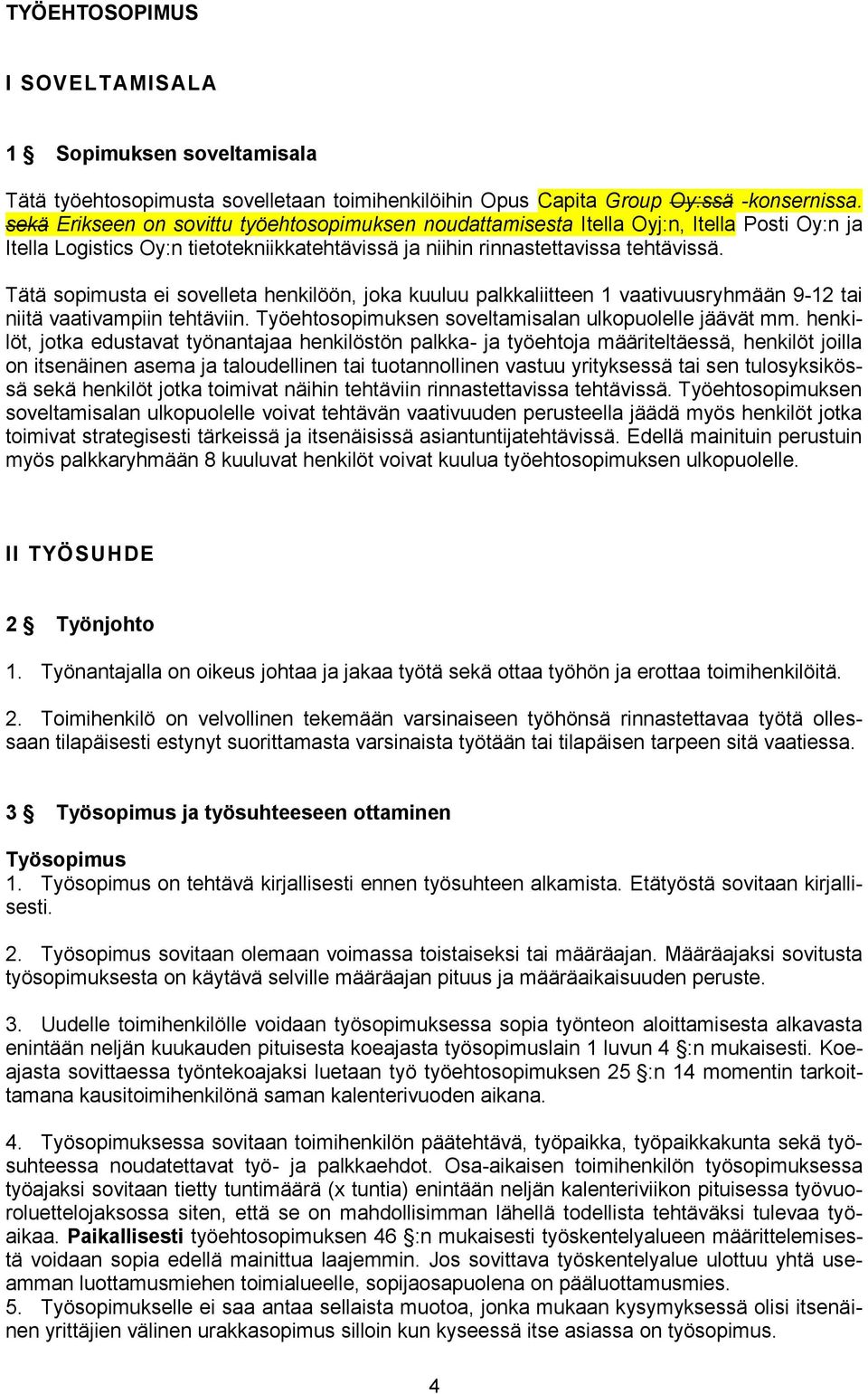 Tätä sopimusta ei sovelleta henkilöön, joka kuuluu palkkaliitteen 1 vaativuusryhmään 9-12 tai niitä vaativampiin tehtäviin. Työehtosopimuksen soveltamisalan ulkopuolelle jäävät mm.