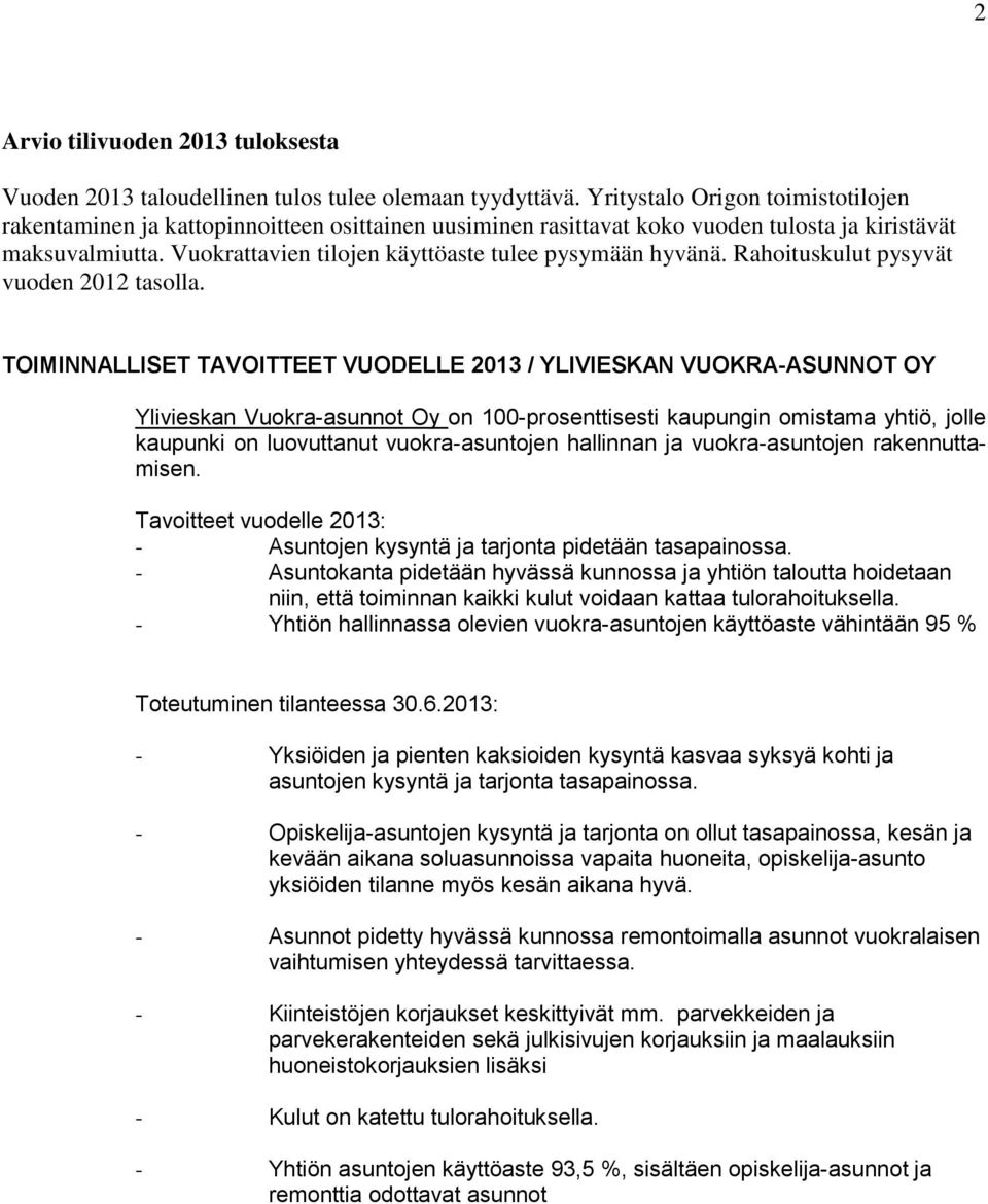 Vuokrattavien tilojen käyttöaste tulee pysymään hyvänä. Rahoituskulut pysyvät vuoden 2012 tasolla.