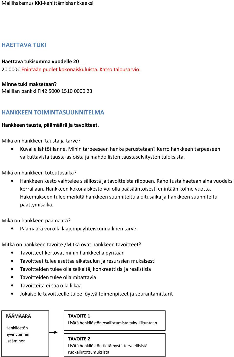 Kerro hankkeen tarpeeseen vaikuttavista tausta-asioista ja mahdollisten taustaselvitysten tuloksista. Mikä on hankkeen toteutusaika? Hankkeen kesto vaihtelee sisällöstä ja tavoitteista riippuen.