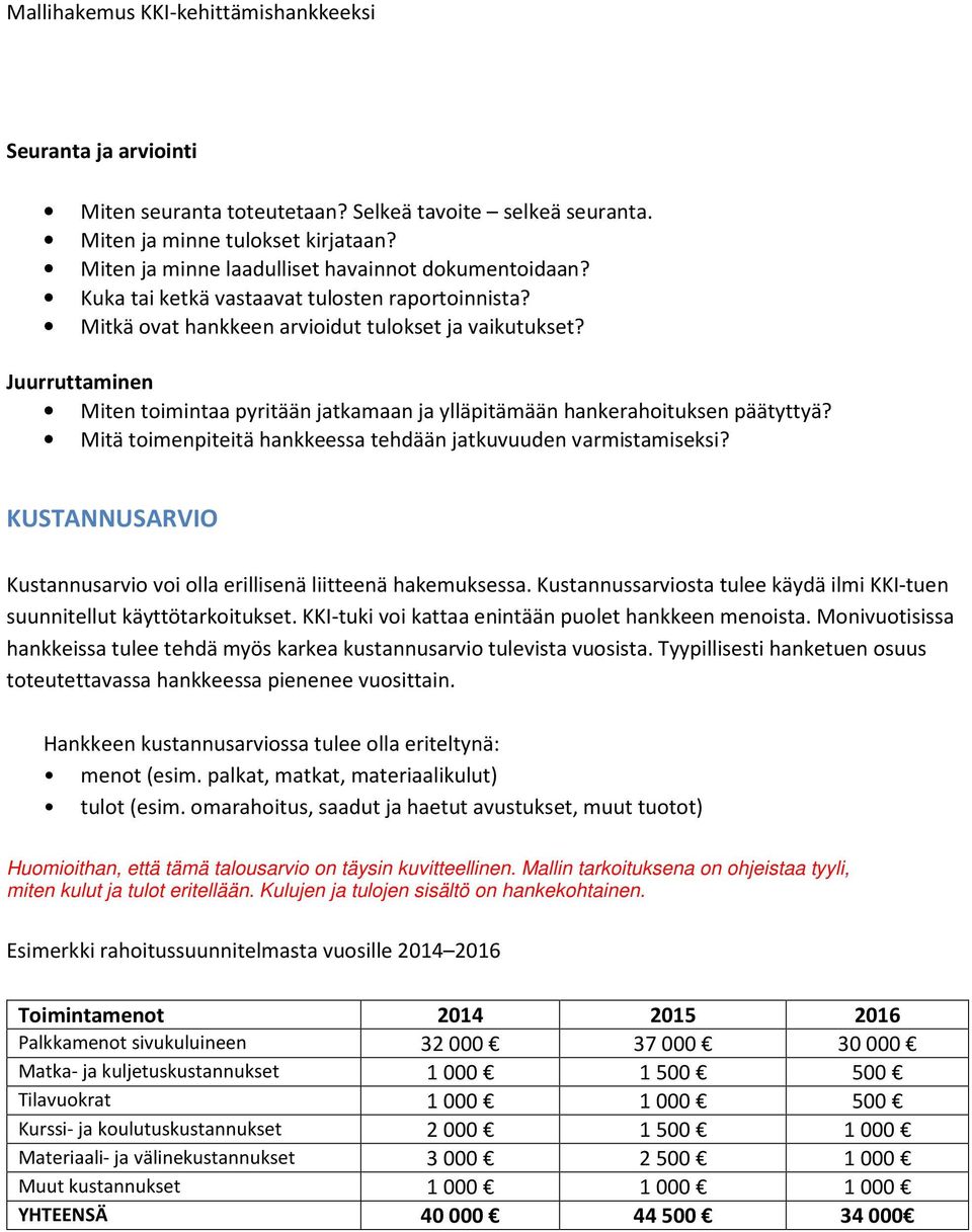 Mitä toimenpiteitä hankkeessa tehdään jatkuvuuden varmistamiseksi? KUSTANNUSARVIO Kustannusarvio voi olla erillisenä liitteenä hakemuksessa.