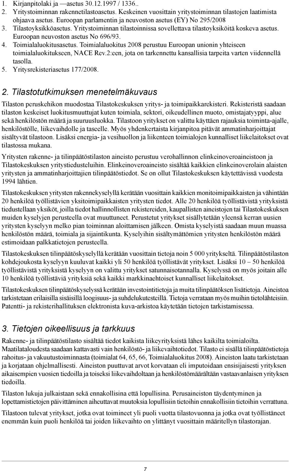 Toimialaluokitusasetus. Toimialaluokitus 2008 perustuu Euroopan unionin yhteiseen toimialaluokitukseen, NACE Rev.2:een, jota on tarkennettu kansallisia tarpeita varten viidennellä tasolla. 5.