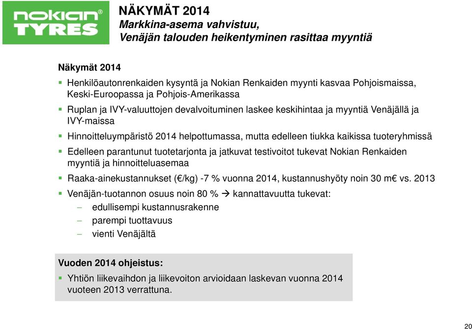 tuoteryhmissä Edelleen parantunut tuotetarjonta ja jatkuvat testivoitot tukevat Nokian Renkaiden myyntiä ja hinnoitteluasemaa Raaka-ainekustannukset ( /kg) -7 % vuonna 2014, kustannushyöty noin 30 m