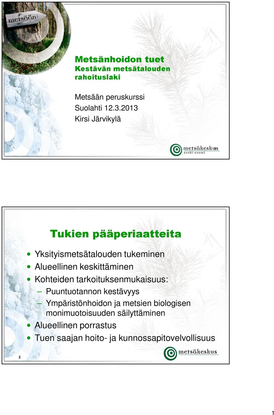 keskittäminen Kohteiden tarkoituksenmukaisuus: Puuntuotannon kestävyys Ympäristönhoidon ja
