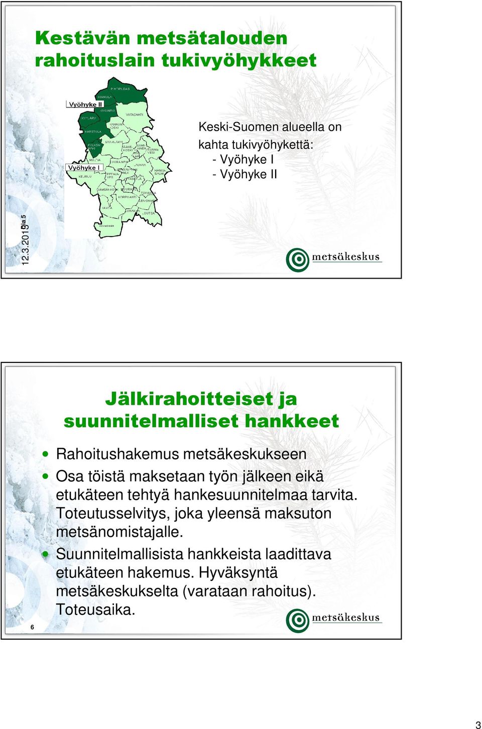 2013 Dia 5 Jälkirahoitteiset ja suunnitelmalliset hankkeet Rahoitushakemus metsäkeskukseen Osa töistä maksetaan työn