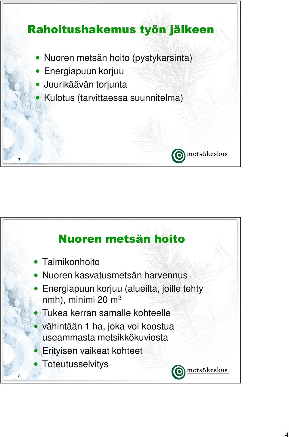 harvennus Energiapuun korjuu (alueilta, joille tehty nmh), minimi 20 m 3 Tukea kerran samalle