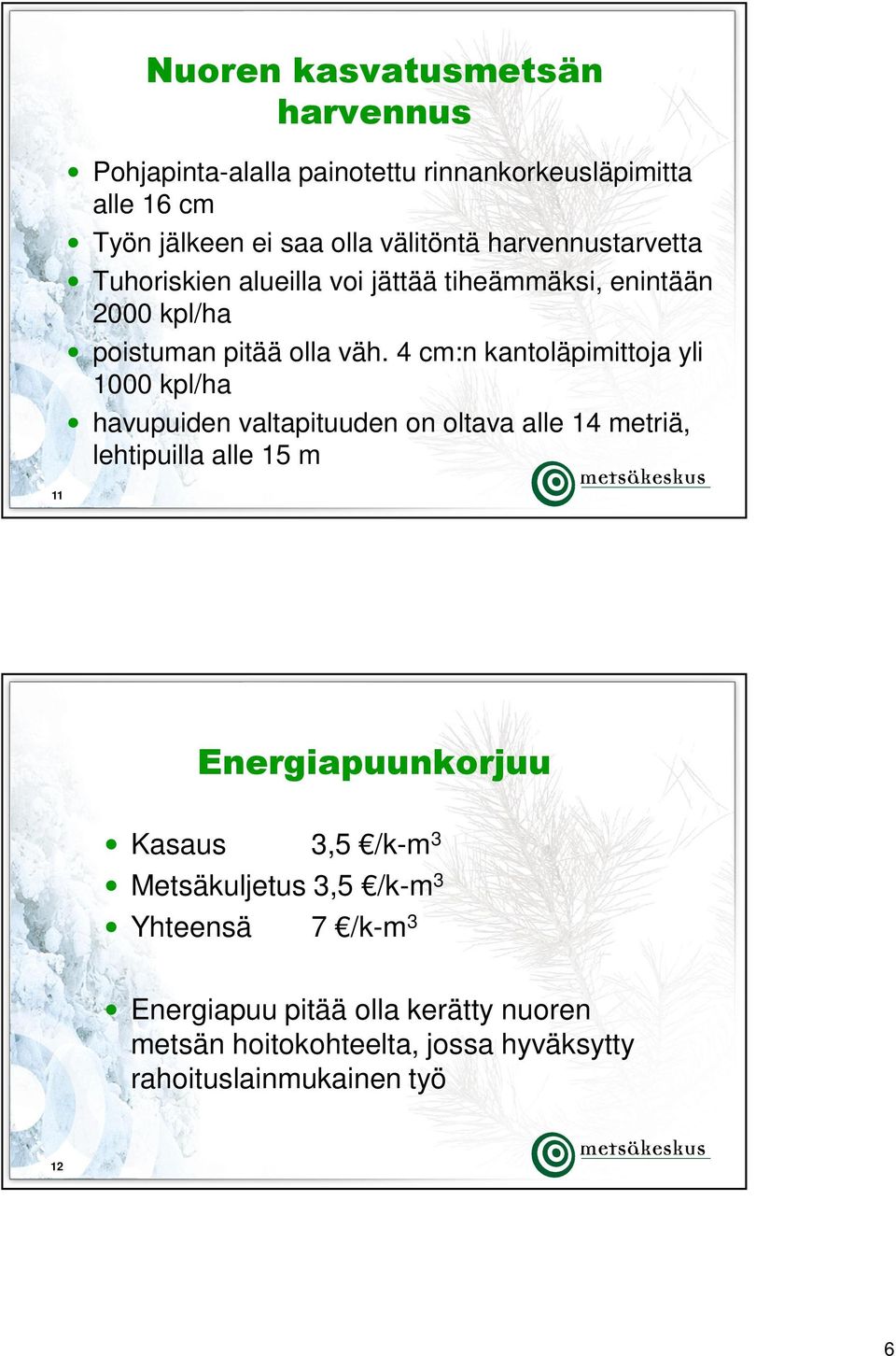 4 cm:n kantoläpimittoja yli 1000 kpl/ha havupuiden valtapituuden on oltava alle 14 metriä, lehtipuilla alle 15 m 11 Energiapuunkorjuu