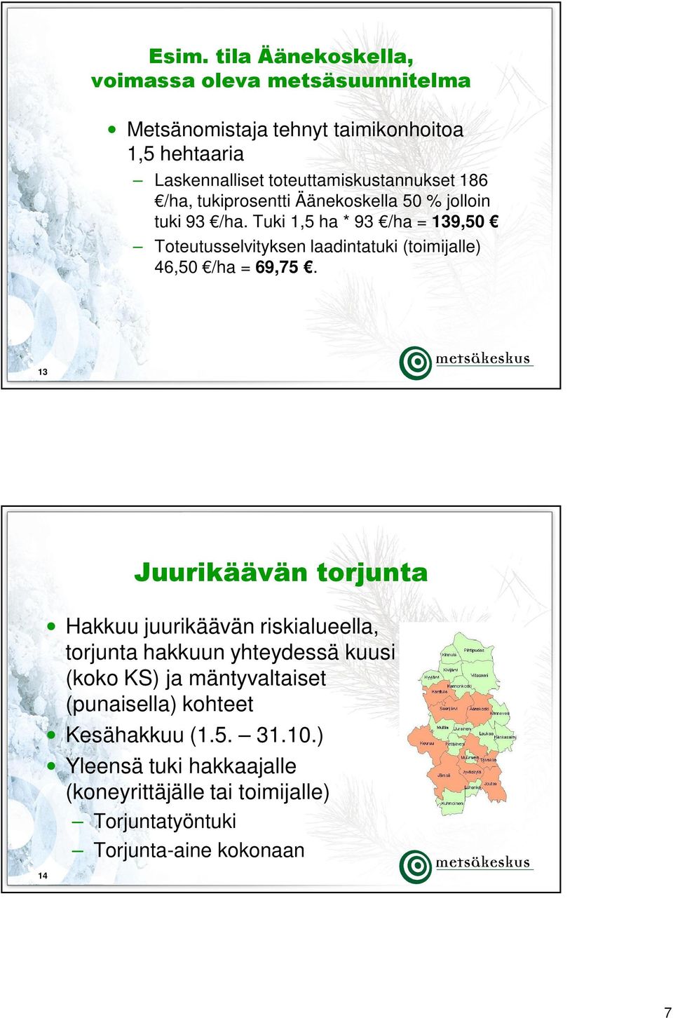 Tuki 1,5 ha * 93 /ha = 139,50 Toteutusselvityksen laadintatuki (toimijalle) 46,50 /ha = 69,75.