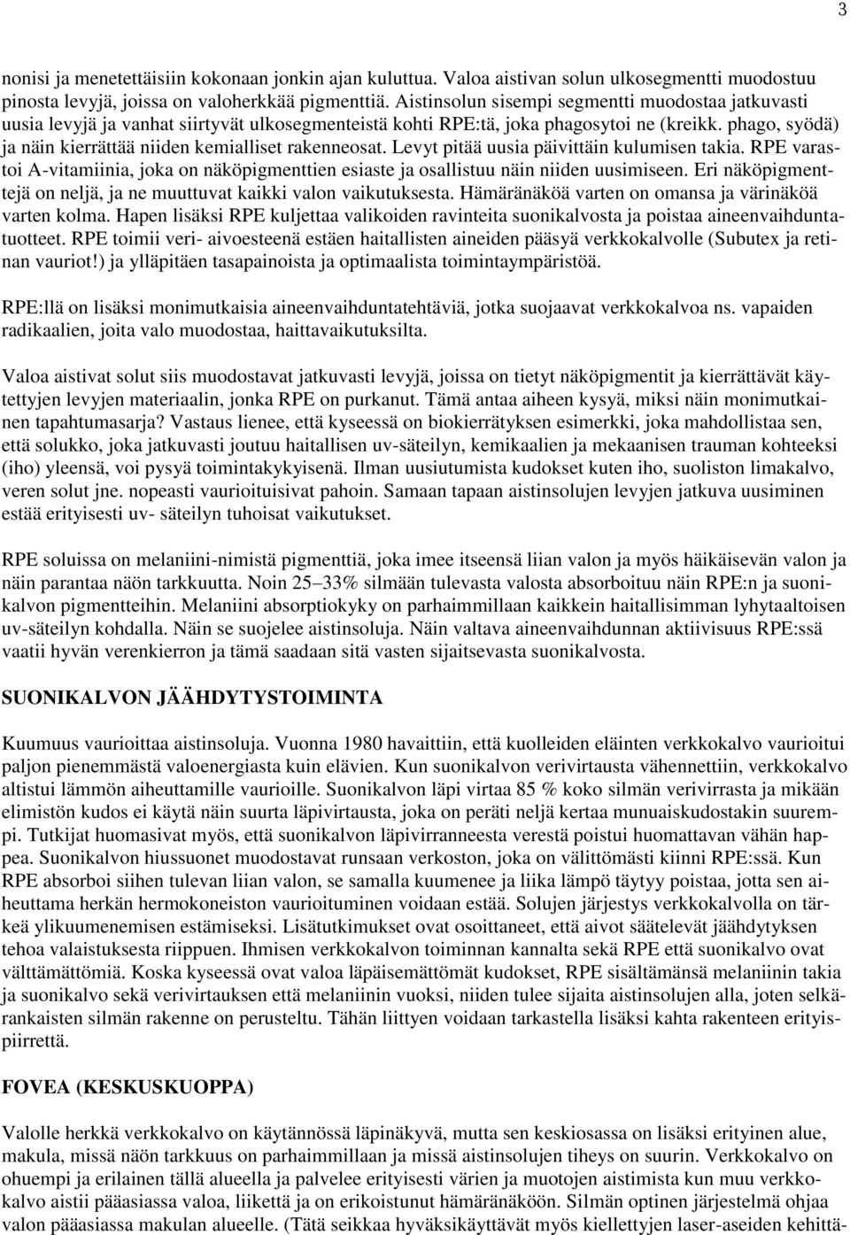 phago, syödä) ja näin kierrättää niiden kemialliset rakenneosat. Levyt pitää uusia päivittäin kulumisen takia.