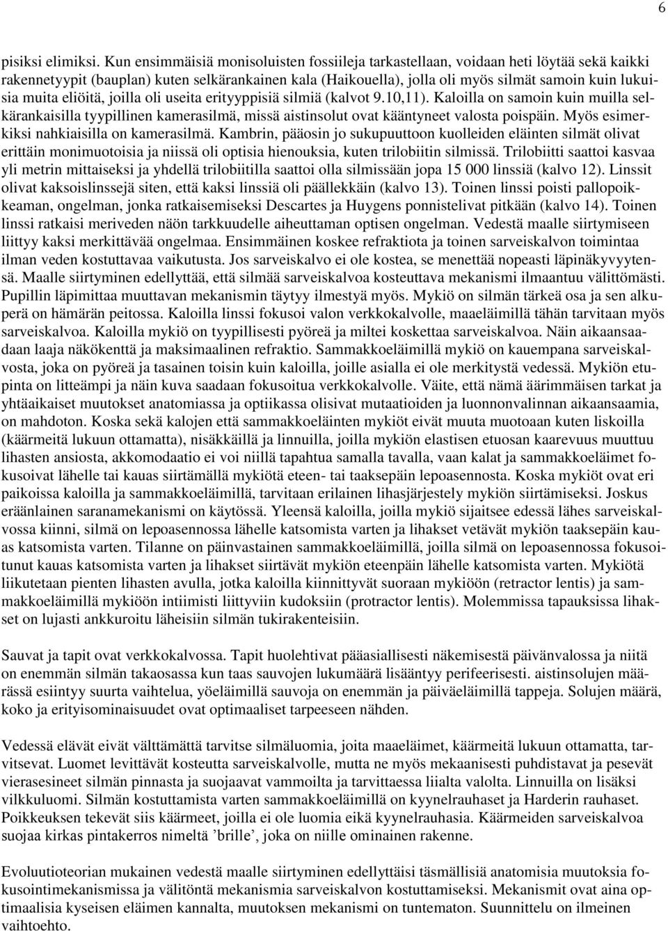 muita eliöitä, joilla oli useita erityyppisiä silmiä (kalvot 9.10,11). Kaloilla on samoin kuin muilla selkärankaisilla tyypillinen kamerasilmä, missä aistinsolut ovat kääntyneet valosta poispäin.