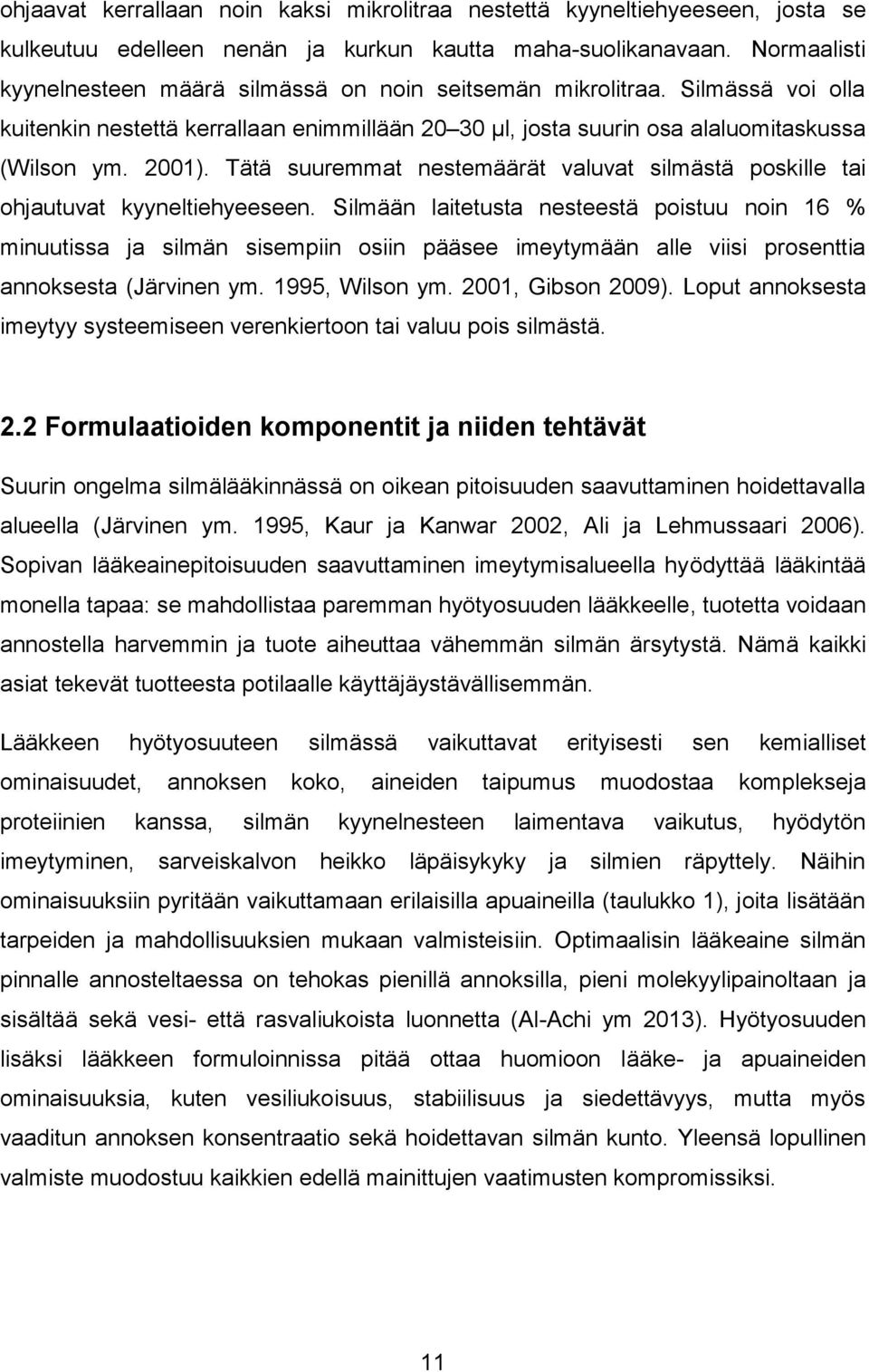 Tätä suuremmat nestemäärät valuvat silmästä poskille tai ohjautuvat kyyneltiehyeeseen.