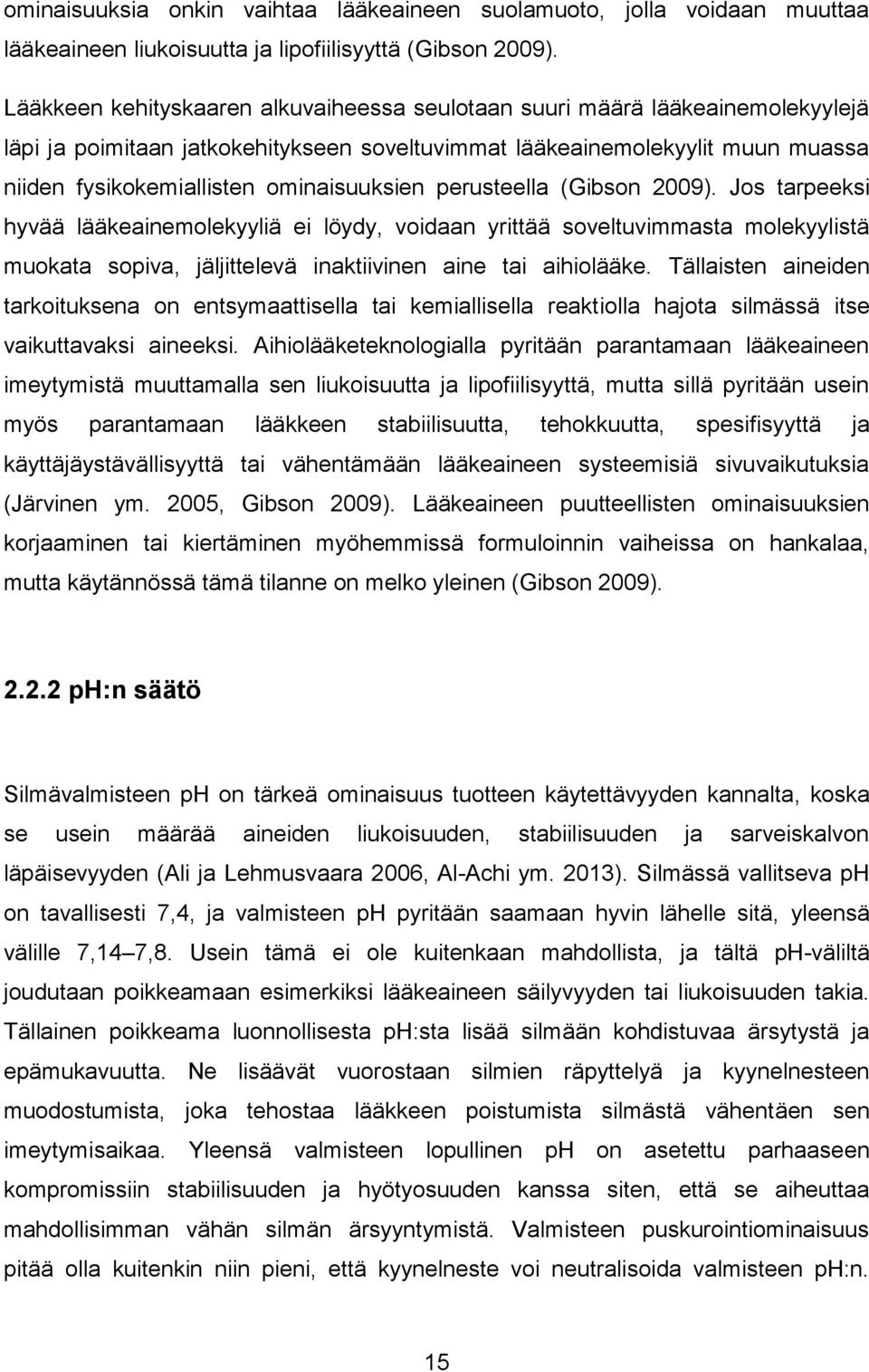 ominaisuuksien perusteella (Gibson 2009). Jos tarpeeksi hyvää lääkeainemolekyyliä ei löydy, voidaan yrittää soveltuvimmasta molekyylistä muokata sopiva, jäljittelevä inaktiivinen aine tai aihiolääke.