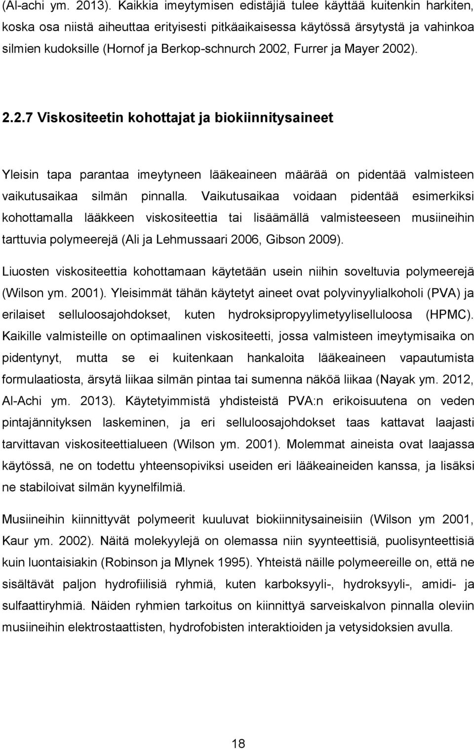 2002, Furrer ja Mayer 2002). 2.2.7 Viskositeetin kohottajat ja biokiinnitysaineet Yleisin tapa parantaa imeytyneen lääkeaineen määrää on pidentää valmisteen vaikutusaikaa silmän pinnalla.