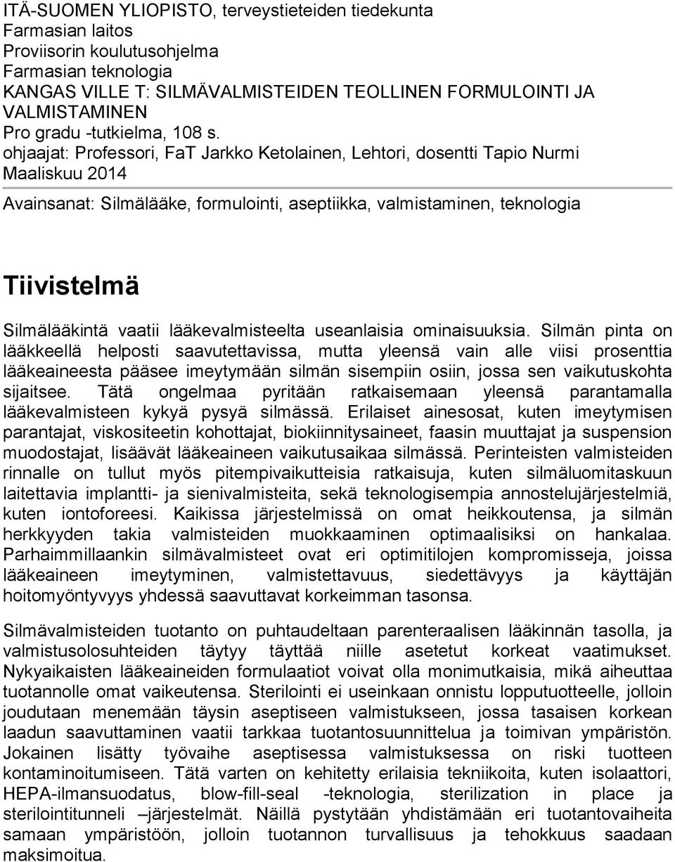 ohjaajat: Professori, FaT Jarkko Ketolainen, Lehtori, dosentti Tapio Nurmi Maaliskuu 2014 Avainsanat: Silmälääke, formulointi, aseptiikka, valmistaminen, teknologia Tiivistelmä Silmälääkintä vaatii
