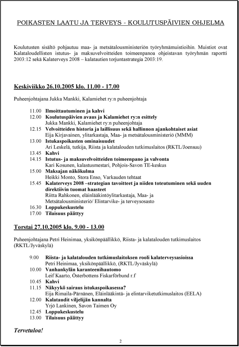 2005 klo. 11.00 17.00 Puheenjohtajana Jukka Mankki, Kalamiehet ry:n puheenjohtaja 11.00 Ilmoittautuminen ja kahvi 12.