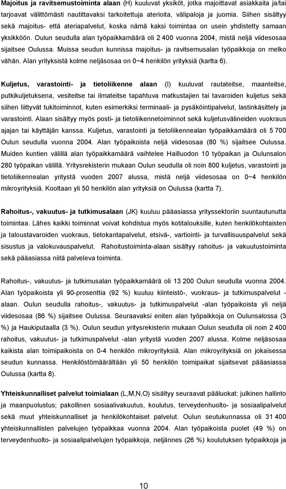 Oulun seudulla alan työpaikkamäärä oli 2 400 vuonna 2004, mistä neljä viidesosaa sijaitsee Oulussa. Muissa seudun kunnissa majoitus- ja ravitsemusalan työpaikkoja on melko vähän.