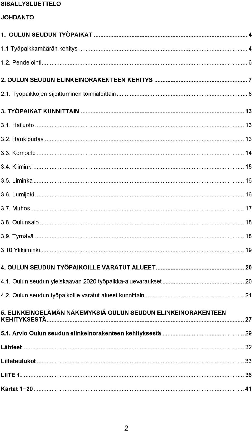 Tyrnävä... 18 3.10 Ylikiiminki... 19 4. OULUN SEUDUN TYÖPAIKOILLE VARATUT ALUEET... 20 4.1. Oulun seudun yleiskaavan 2020 työpaikka-aluevaraukset... 20 4.2. Oulun seudun työpaikoille varatut alueet kunnittain.