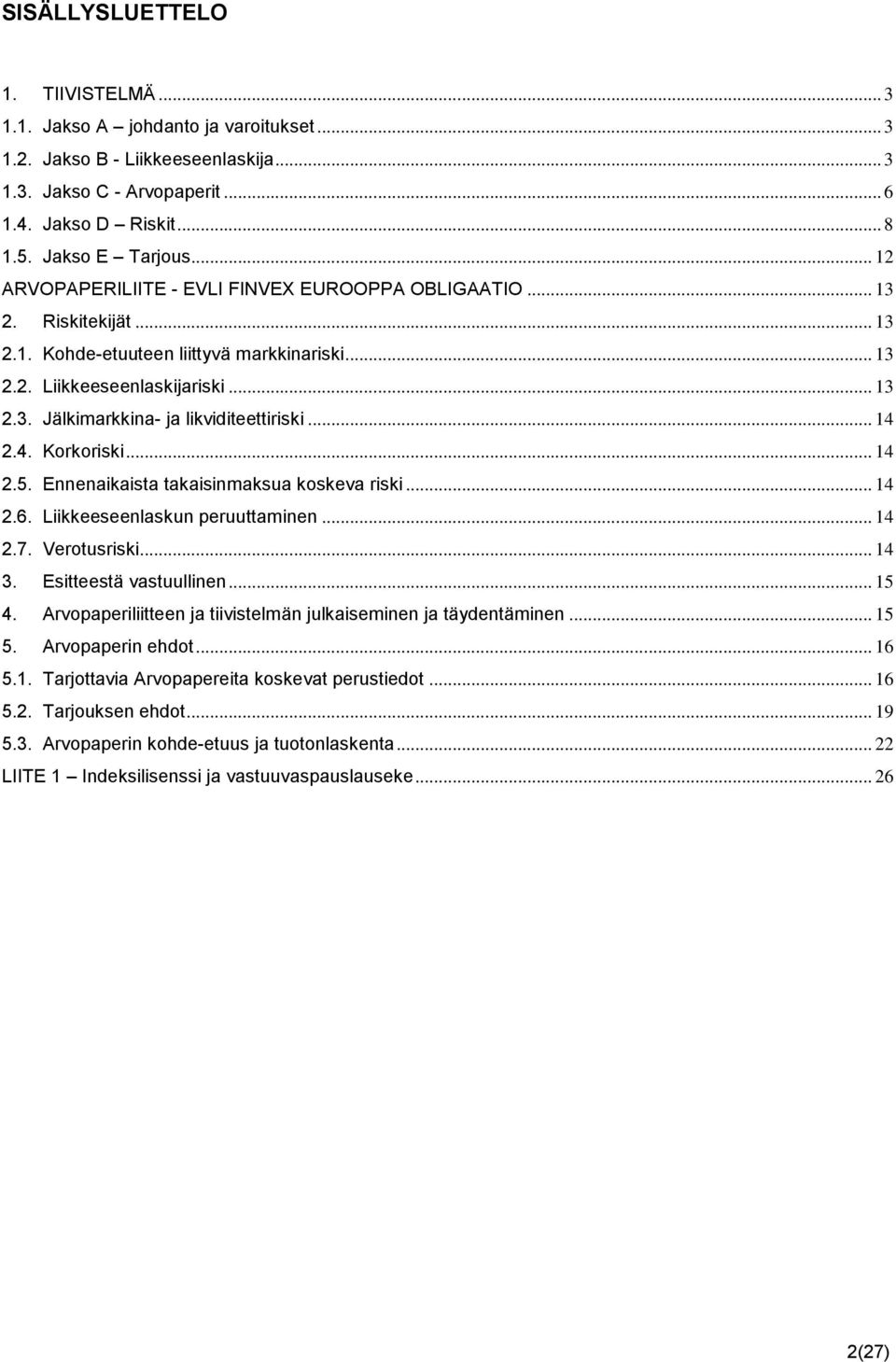 .. 14 2.4. Korkoriski... 14 2.5. Ennenaikaista takaisinmaksua koskeva riski... 14 2.6. Liikkeeseenlaskun peruuttaminen... 14 2.7. Verotusriski... 14 3. Esitteestä vastuullinen... 15 4.