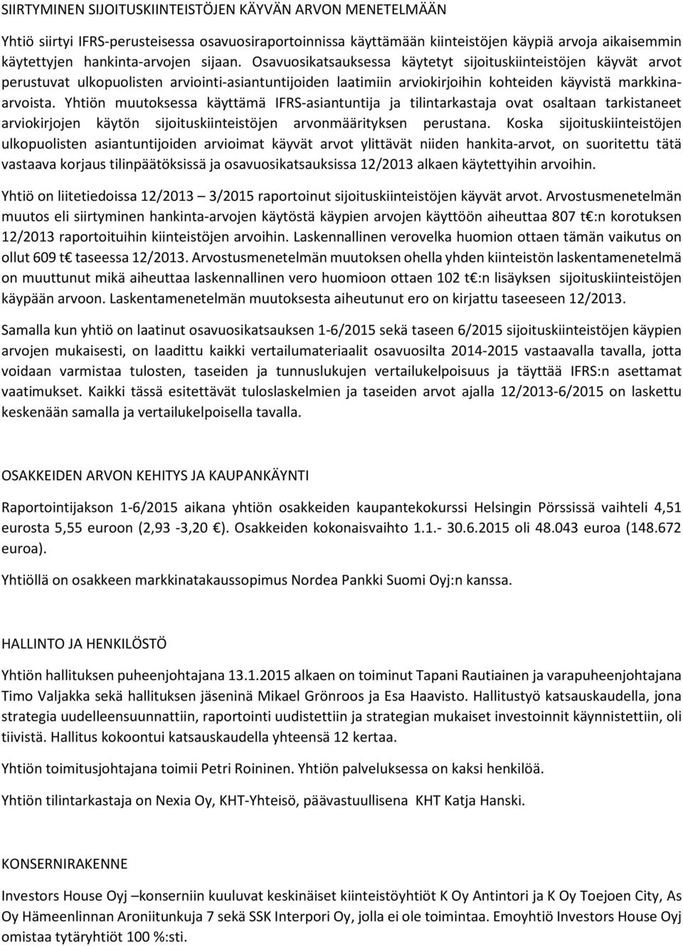 Yhtiön muutoksessa käyttämä IFRS-asiantuntija ja tilintarkastaja ovat osaltaan tarkistaneet arviokirjojen käytön sijoituskiinteistöjen arvonmäärityksen perustana.