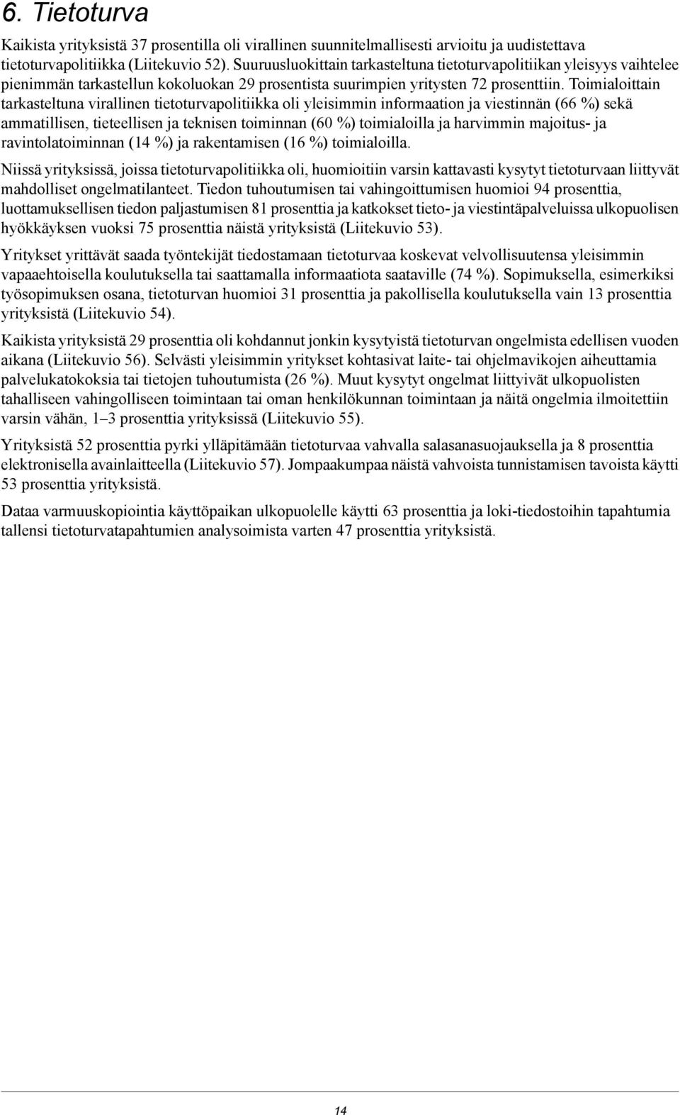 Toimialoittain tarkasteltuna virallinen tietoturvapolitiikka oli yleisimmin informaation ja viestinnän (66 %) sekä ammatillisen, tieteellisen ja teknisen toiminnan (60 %) toimialoilla ja harvimmin