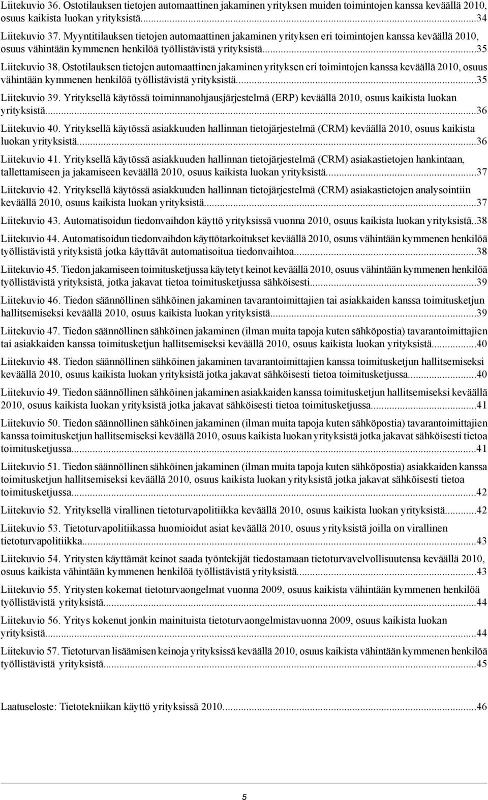 Ostotilauksen tietojen automaattinen jakaminen yrityksen eri toimintojen kanssa keväällä 2010, osuus vähintään kymmenen henkilöä työllistävistä yrityksistä...35 Liitekuvio 39.