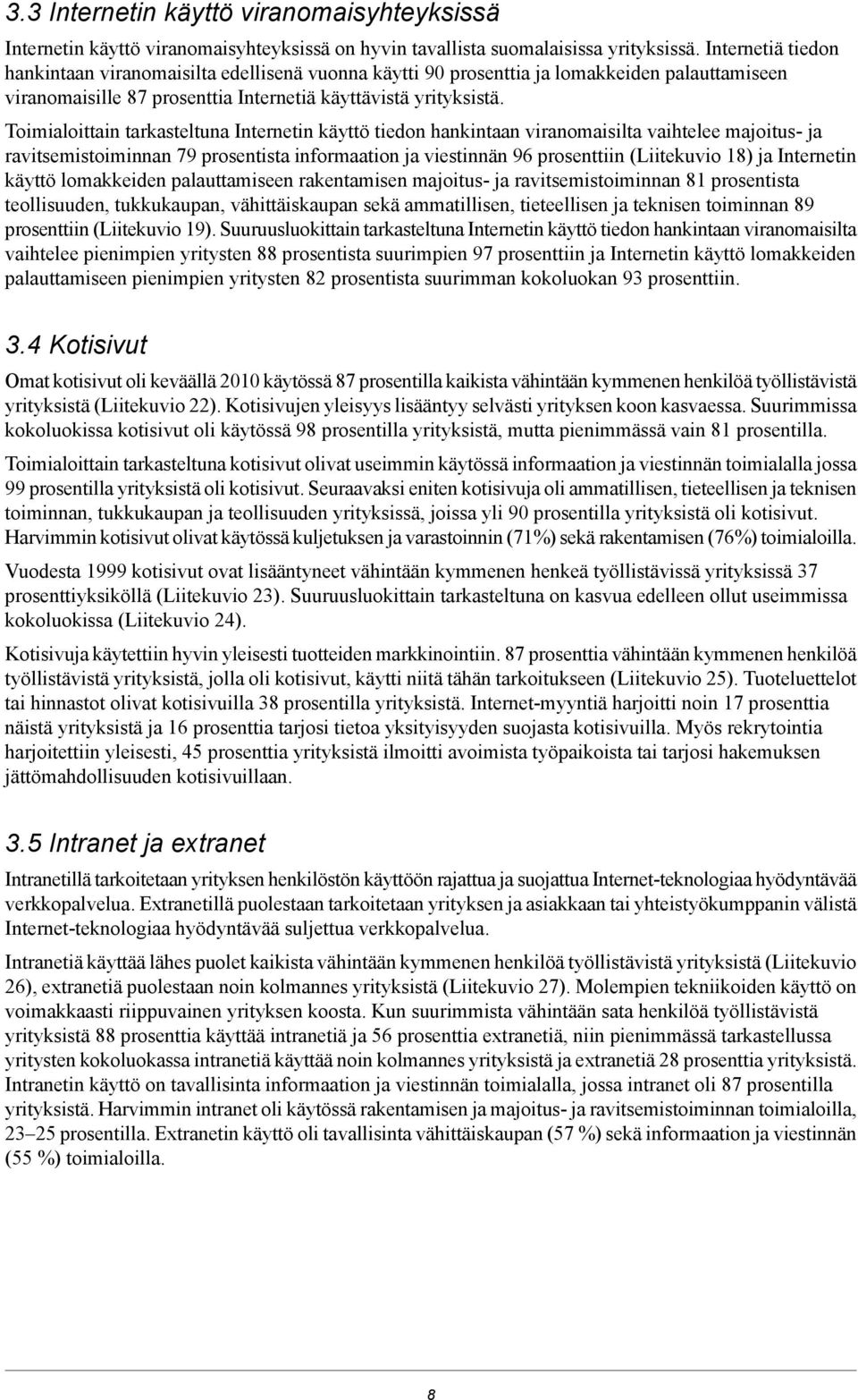 Toimialoittain tarkasteltuna Internetin käyttö tiedon hankintaan viranomaisilta vaihtelee majoitus- ja ravitsemistoiminnan 79 prosentista informaation ja viestinnän 96 prosenttiin (Liitekuvio 18) ja