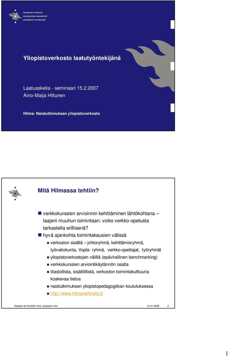 hyvä ajankohta toimintakausien välissä verkoston sisällä johtoryhmä, kehittämisryhmä, työvaliokunta, Vopla- ryhmä, verkko-opettajat, työryhmät yliopistoverkostojen välillä