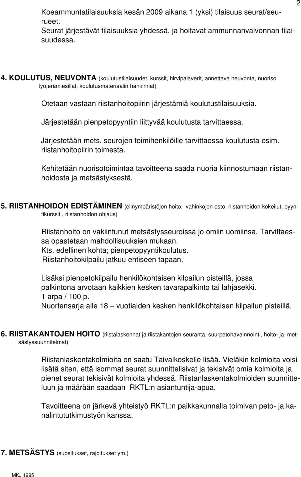 koulutustilaisuuksia. Järjestetään pienpetopyyntiin liittyvää koulutusta tarvittaessa. Järjestetään mets. seurojen toimihenkilöille tarvittaessa koulutusta esim. riistanhoitopiirin toimesta.