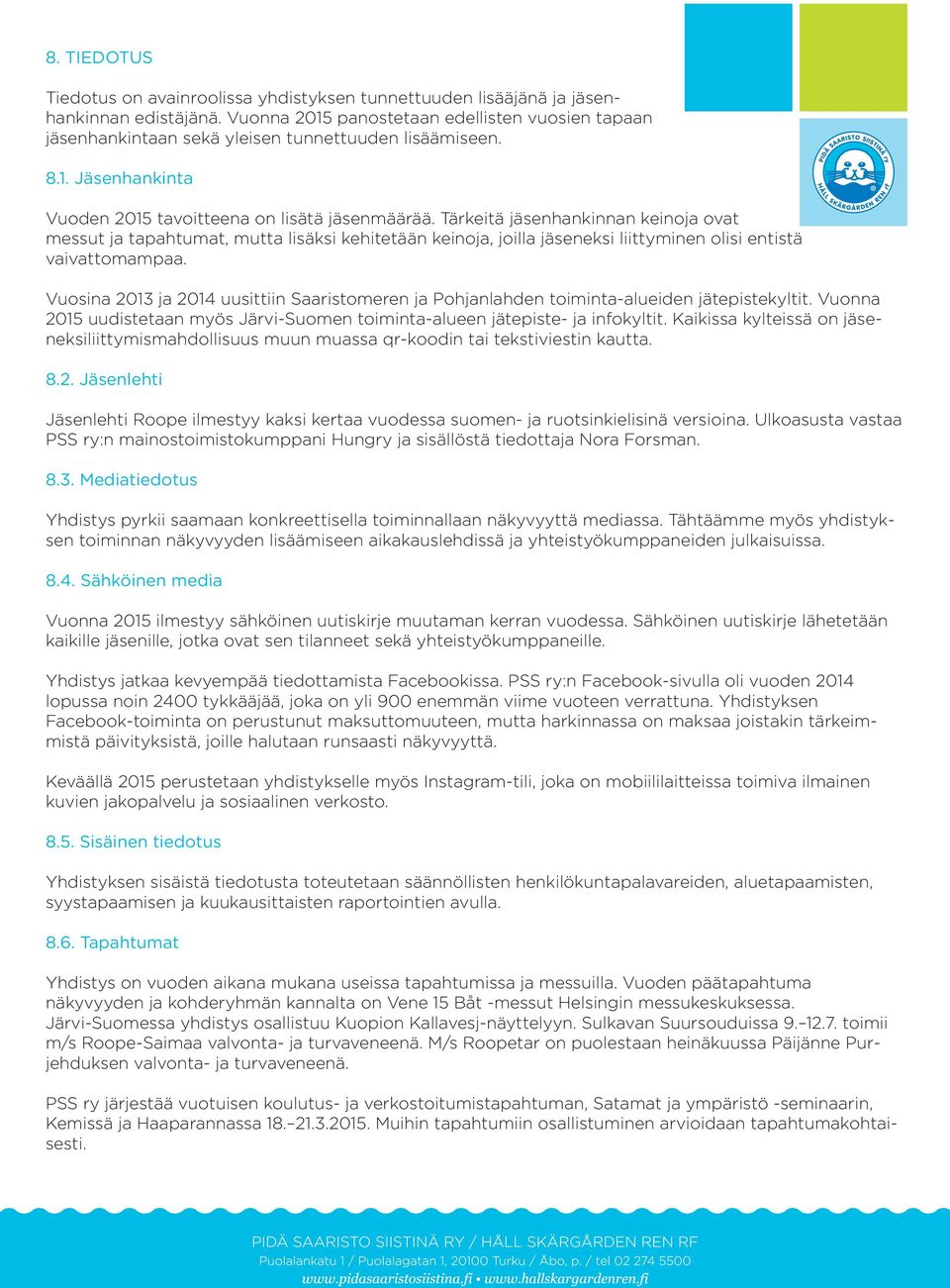 Tärkeitä jäsenhankinnan keinoja ovat messut ja tapahtumat, mutta lisäksi kehitetään keinoja, joilla jäseneksi liittyminen olisi entistä vaivattomampaa.