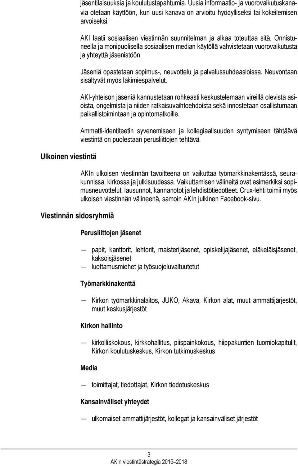 AKI laatii sosiaalisen viestinnän suunnitelman ja alkaa toteuttaa sitä. Onnistuneella ja monipuolisella sosiaalisen median käytöllä vahvistetaan vuorovaikutusta ja yhteyttä jäsenistöön.